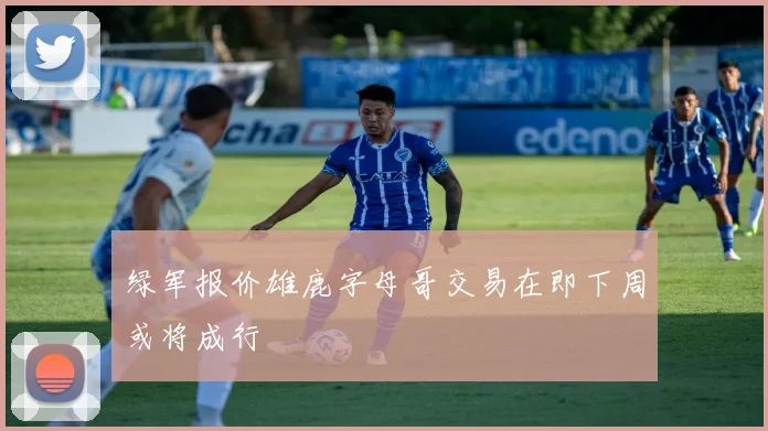 绿军报价雄鹿字母哥交易在即下周或将成行