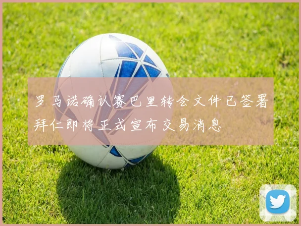 罗马诺确认赛巴里转会文件已签署拜仁即将正式宣布交易消息