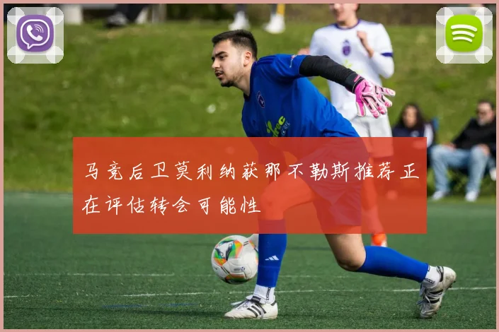 马竞后卫莫利纳获那不勒斯推荐正在评估转会可能性
